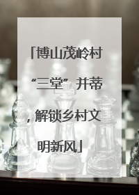 博山茂岭村“三堂”并蒂，解锁乡村文明新风