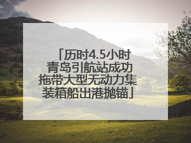 历时4.5小时 青岛引航站成功拖带大型无动力集装箱船出港抛锚