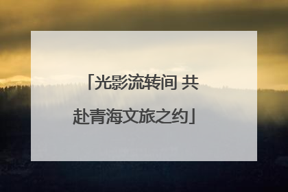 光影流转间 共赴青海文旅之约