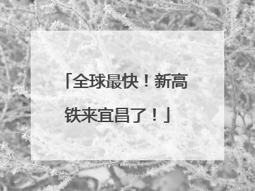 全球最快！新高铁来宜昌了！