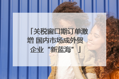 关税窗口期订单激增 国内市场成外贸企业“新蓝海”