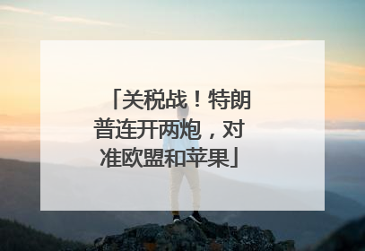 关税战！特朗普连开两炮，对准欧盟和苹果