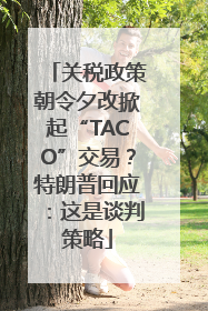 关税政策朝令夕改掀起“TACO”交易？特朗普回应：这是谈判策略