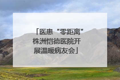 医患“零距离” 株洲恺德医院开展温暖病友会