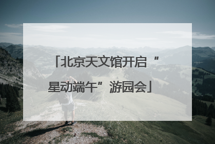 北京天文馆开启“星动端午”游园会