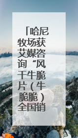 哈尼牧场获艾媒咨询“风干牛脆片（牛脆脆）全国销量第一”等市场地位确认
