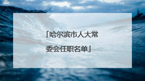 哈尔滨市人大常委会任职名单