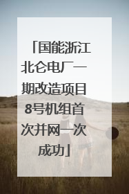 国能浙江北仑电厂一期改造项目8号机组首次并网一次成功