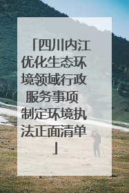 四川内江优化生态环境领域行政服务事项 制定环境执法正面清单