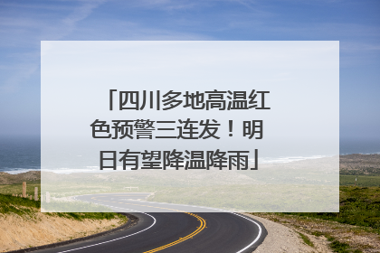 四川多地高温红色预警三连发！明日有望降温降雨