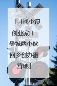 寻找小镇创业家㊳｜樊城两小伙回乡创办露营地