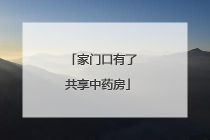 家门口有了共享中药房