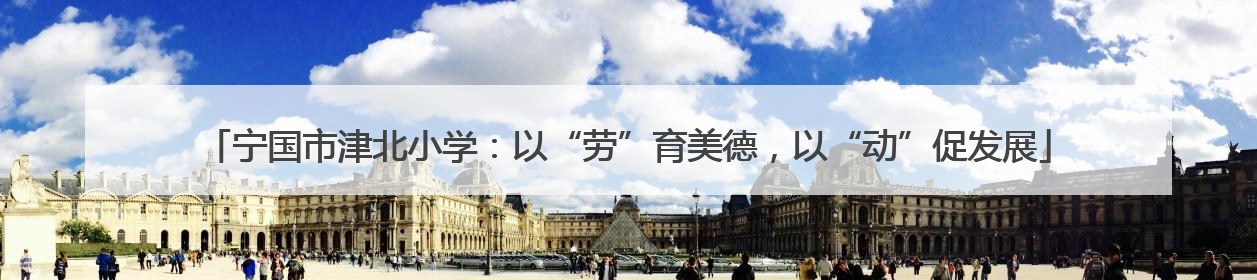 宁国市津北小学：以“劳”育美德，以“动”促发展