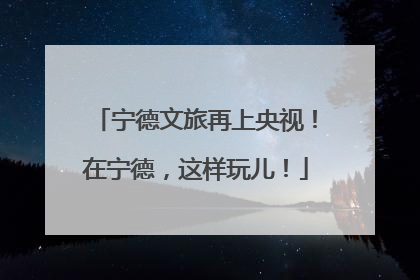 宁德文旅再上央视！在宁德，这样玩儿！