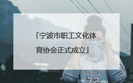 宁波市职工文化体育协会正式成立