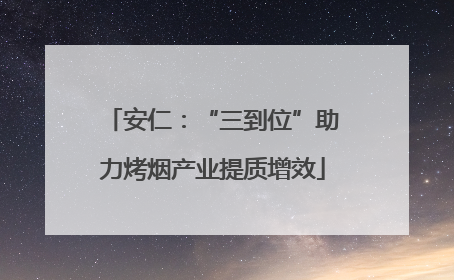 安仁：“三到位”助力烤烟产业提质增效