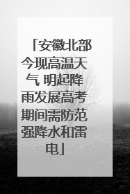 安徽北部今现高温天气 明起降雨发展高考期间需防范强降水和雷电