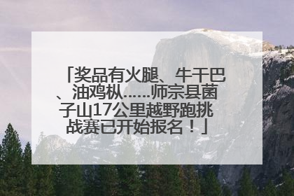 奖品有火腿、牛干巴、油鸡枞……师宗县菌子山17公里越野跑挑战赛已开始报名！