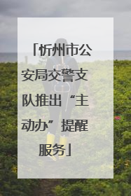 忻州市公安局交警支队推出“主动办”提醒服务