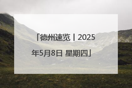 德州速览丨2025年5月8日 星期四