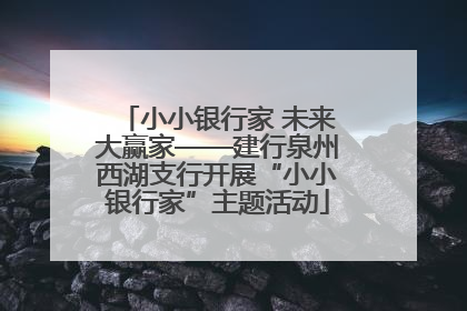 小小银行家 未来大赢家——建行泉州西湖支行开展“小小银行家”主题活动