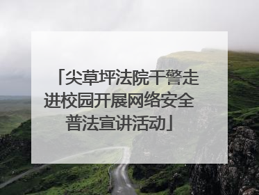 尖草坪法院干警走进校园开展网络安全普法宣讲活动