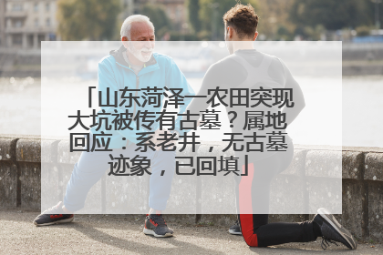 山东菏泽一农田突现大坑被传有古墓？属地回应：系老井，无古墓迹象，已回填