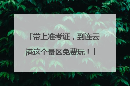 带上准考证，到连云港这个景区免费玩！
