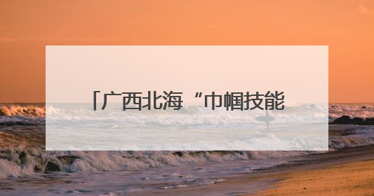 广西北海“巾帼技能培训”点亮创业路 农村女性就业之路变宽