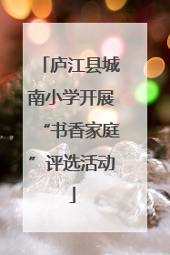 庐江县城南小学开展“书香家庭”评选活动