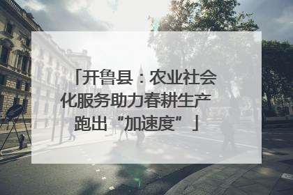 开鲁县：农业社会化服务助力春耕生产跑出“加速度”