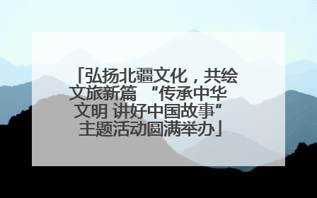 弘扬北疆文化，共绘文旅新篇 “传承中华文明 讲好中国故事” 主题活动圆满举办