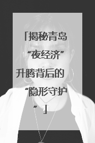 揭秘青岛“夜经济”升腾背后的“隐形守护”