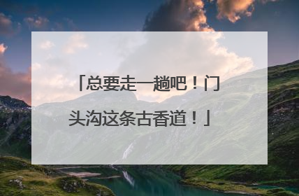 总要走一趟吧！门头沟这条古香道！