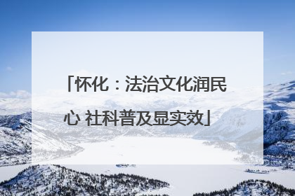怀化：法治文化润民心 社科普及显实效