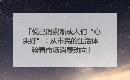 悦己消费渐成人们“心头好”：从市民的生活体验看市场消费动向