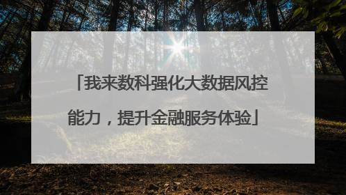 我来数科强化大数据风控能力，提升金融服务体验