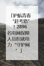 护航青春“赶考路”！2896名电网保障人员织就电力“守护网”