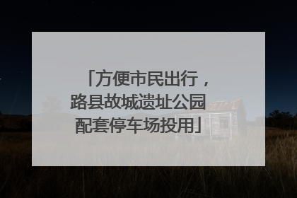方便市民出行，路县故城遗址公园配套停车场投用
