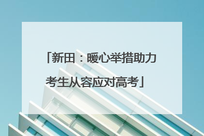 新田：暖心举措助力考生从容应对高考