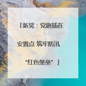 新晃：党旗插在安置点 筑牢防汛“红色堡垒”