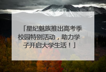 星纪魅族推出高考季校园特别活动，助力学子开启大学生活！