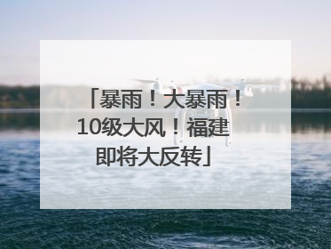 暴雨！大暴雨！10级大风！福建即将大反转
