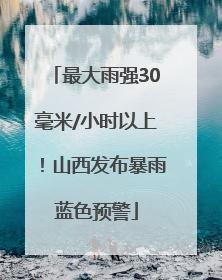 最大雨强30毫米/小时以上！山西发布暴雨蓝色预警
