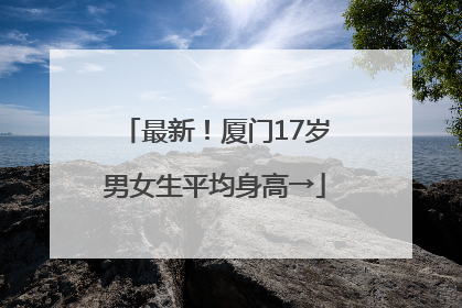 最新！厦门17岁男女生平均身高→