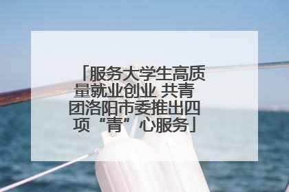 服务大学生高质量就业创业 共青团洛阳市委推出四项“青”心服务