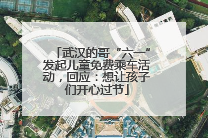 武汉的哥“六一”发起儿童免费乘车活动，回应：想让孩子们开心过节