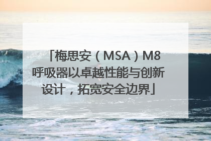 梅思安（MSA）M8呼吸器以卓越性能与创新设计，拓宽安全边界