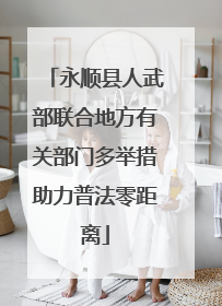 永顺县人武部联合地方有关部门多举措助力普法零距离