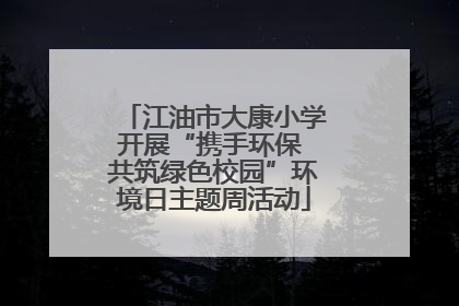江油市大康小学开展“携手环保 共筑绿色校园”环境日主题周活动